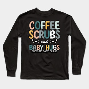 Coffee Scrubs And Baby Hugs Mother Baby Labor Nurse Cute Long Sleeve T-Shirt